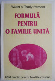 Formula pentru o familie unita. Ghid practic pentru famiile crestine &ndash; Walter si Trudy Fremont