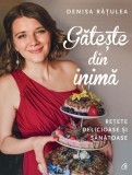 Gătește din inimă - Paperback brosat - Denisa Rățulea - Curtea Veche