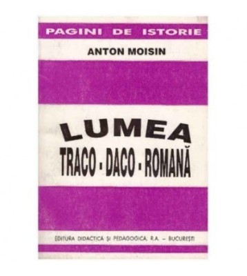 Anton Moisin - Lumea traco-daco-romana - 124116 foto