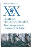 Trecerea poetului. Dragostea de lume - Charles Ferdinand Ramuz, Irinel Antoniu