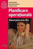 Planificare operațională. Manual pentru clasa a XI-a - Paperback - Valentina Capota, Daniela Paraschiv, Mirela Nicoleta Dinescu - Akademos Art, Clasa 11