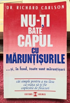 Nu-ti bate capul cu maruntisurile - Dr. Richard Carlson foto