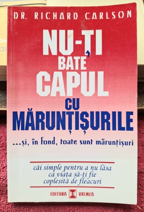 Nu-ti bate capul cu maruntisurile - Dr. Richard Carlson