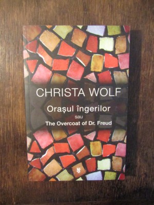 Orașul &amp;icirc;ngerilor sau The Overcoat of Dr. Freud - Christa Wolf foto