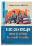 Psihologia educatiei. Arta si stiinta formarii tinerilor - Vladimir Aurelian Enachescu