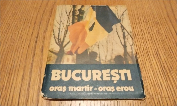 BUCURESTI ORAS MARTIR-ORAS EROU - 22 Decembrie 1989 - Pliant Foto - G. Bogdan, M. Ciuca, Gh. Chelmec, I. Oprea (foto color) - Editura Meridiane