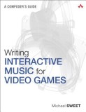 Writing Interactive Music for Video Games: A Composer&#039;s Guide