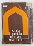 ISTORIA IMPERIULUI OTOMAN , PANA LA 1656 de AUREL DECEI , 1978