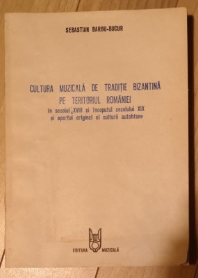 Sebastian Barbu-Bucur - Cultura muzicala de traditie bizantina pe teritoriul Romaniei foto