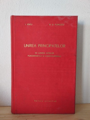 I. Vintu, G. G. Florescu - Unirea Principatelor in Lumina Actelor Fundamentale si Constitutionale foto