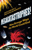 Megacatastrophes!: Nine Strange Ways the World Could End | David Darling, Dirk Schulze-Makuch