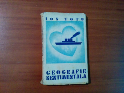 GEOGRAFIE SENTIMENTALA - Ion Totu - Take Soroceanu (coperta) - 1934, 190 p. foto