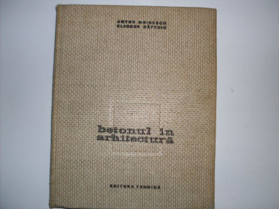 Betonul In Arhitectura - Anton Moisescu, Eleodor Saftoiu , 20752 foto