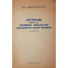 CUVANTARE ROSTITA LA CONFERINTA ORGANIZATIEI ORASENESTI DE PARTID BUCURESTI
