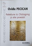Rebeliune la Chittagong si alte povestiri - Ovidiu Pecican, Junimea 2020, Roman, Beletristica