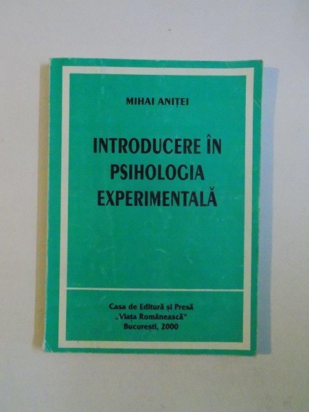 INTRODUCERE IN PSIHOLOGIA EXPERIMENTALA de MIHAI ANITEI , BUCURESTI 2000
