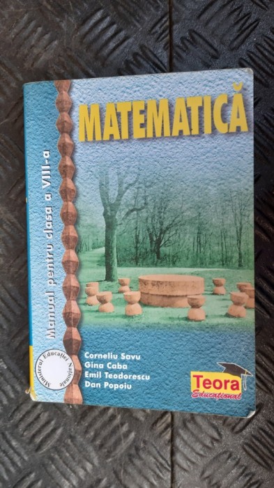 MATEMATICA CLASA A VIII A - SAVU ,CABA ,TEODORESCU , POPOIU STARE FOARTE BUNA . MATEMATICA CLASA A VIII A - SAVU ,CABA ,TEODORESCU , POPOIU STARE FOARTE BUNA .
