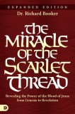 The Miracle of the Scarlet Thread Expanded Edition: Revealing the Power of the Blood of Jesus from Genesis to Revelation