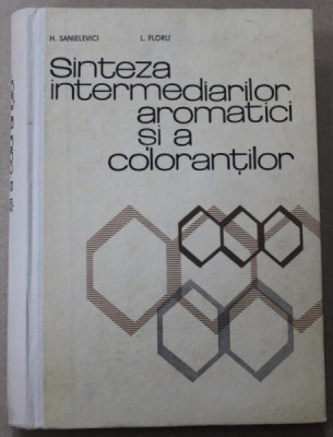 SINTEZA INTERMEDIARILOR AROMATICI SI A COLORANTILOR de H. SANIELEVICI si L. FLORU , 1971 foto