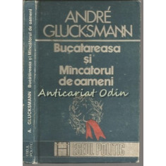 Bucatareasa Si Mincatorul De Oameni - Andre Glucksmann