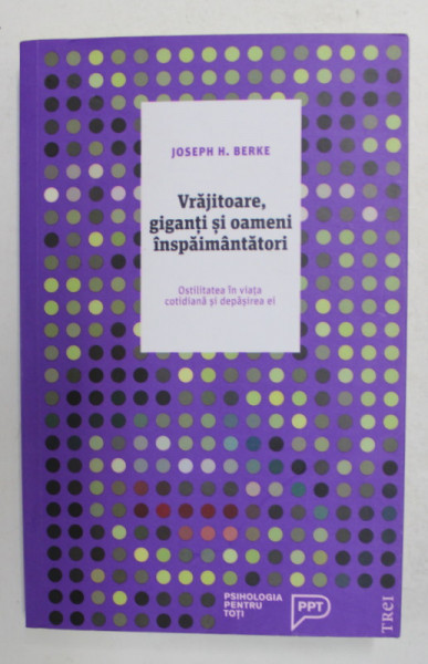 VRAJITOARE , GIGANTI SI OAMENI INSPAIMANTATORI - OSTILITATEA IN VIATA COTIDIANA SI DEPASIREA EI de JOSEPH H. BERKE , 2017