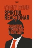 Spiritul reactionar. Conservatorismul de la Edmund Burke la Donald Trump - Corey Robin