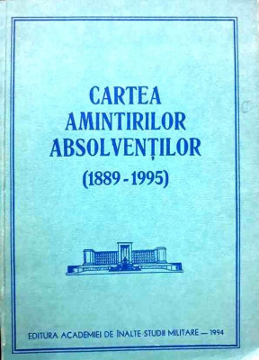 CARTEA AMINTIRILOR ABSOLVENȚILOR (1889-1995), ACADEMIA DE &amp;Icirc;NALTE STUDII MILITARE foto