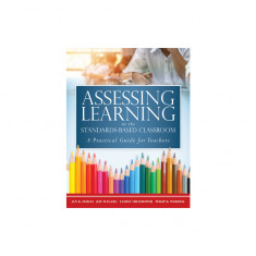 Assessing Learning in the Standards-Based Classroom: A Practical Guide for Teachers (Successfully Integrate Assessment Practices That Inform Effective