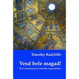 Vesd bele magad! - &Eacute;let a kereszts&eacute;g &eacute;s b&eacute;rm&aacute;l&aacute;s kegyelm&eacute;ben - &Eacute;let a kereszts&eacute;g &eacute;s b&eacute;rm&aacute;l&aacute;s kegyelm&eacute;ben - Timothy Radciffe