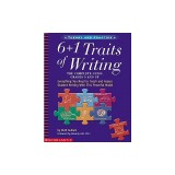 6 + 1 Traits of Writing: The Complete Guide: Grades 3 &amp; Up: Everything You Need to Teach and Assess Student Writing with This Powerful Model
