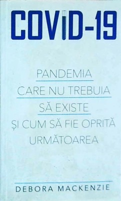 Debora Mackenzie - Covid-19. Pandemia care nu trebuia sa existe si cum sa fie foto