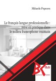 Le francais langue professionnelle : mise en pratique dans le milieu francophone roumain &ndash; Mihaela Popescu