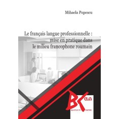 Le francais langue professionnelle : mise en pratique dans le milieu francophone roumain &ndash; Mihaela Popescu
