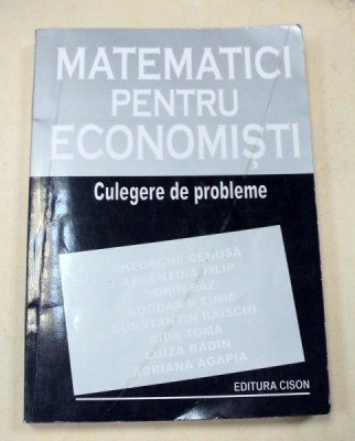 MATEMATICI PENTRU ECONOMISTI CULEGERE DE PROBLEME BUCURESTI 2000-GHEORGHE CENUSA * MICI DEFECTE foto