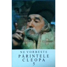 Ne vorbeste Parintele Cleopa, volumul 5