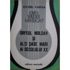 Ovidiu Varga - Orfeul Moldav si alti sase mari ai secolului XX