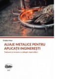 Aliaje metalice pentru aplicatii ingineresti. Traducere si revizuire cu adaugiri, dupa editia I - Ildiko Peter