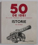 50 DE IDEI PE CARE TREBUIE SA LE CUNOSTI - ISTORIE de IAN CROFTON , 2020