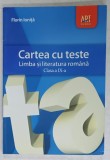 CARTEA CU TESTE . LIMBA SI LITERATURA ROMANA , CLASA A IX -A de FLORIN IONITA , 2012