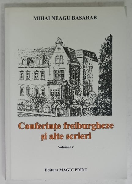 CONFERINTE FREIBURGHEZE SI ALTE SCRIERI de MIHAI NEAGU BASARAB , VOLUMUL V , 2015