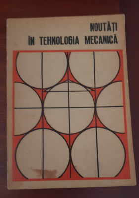 Noutăți &amp;icirc;n tehnologia mecanică - Gh. Roșianu, N. Nanculescu, Horia Vertan foto