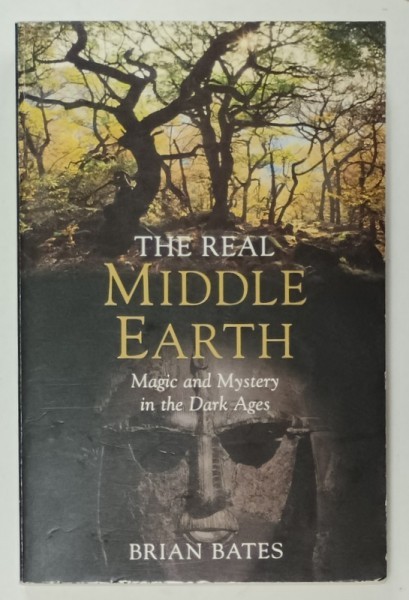 THE REAL MIDDLE EARTH , MAGIC AN MYSTERY IN THE DARK AGES by BRIAN BATES , 2003