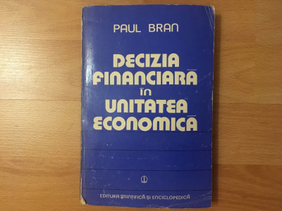 Decizia financiară in unitatea economică/ autor Paul Bran/1980 foto