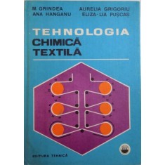 M. Grindea, Aurelia Grigoriu, Ana Hanganu, Eliza-Lia Puscas - Tehnologia Chimica Textila