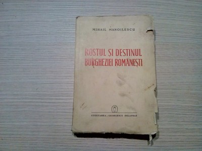 ROSTUL SI DESTINUL BURGHEZIEI ROMANESTI - Mihail Manoilescu - Editura Cugetarea, 1942, 444 p. foto