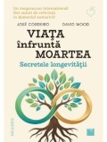 Cumpara ieftin Viata infrunta moartea. Secretele longevitatii/Jose Cordeiro, David Wood