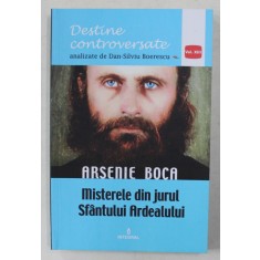ARSENIE BOCA - MISTERELE DIN JURUL SFANTULUI ARDEALULUI de DAN - SILVIU BOERESCU , 2017