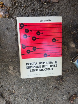 Injecția unipolară &amp;icirc;n dispozitive electronice semiconductoare - Dan Dascălu foto