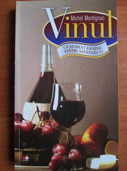 Michel Montignac - Vinul. Un aliment esential pentru sanatatea ta