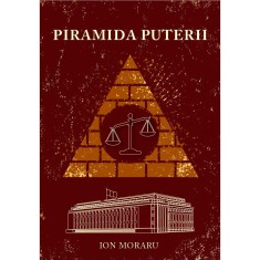 Piramida Puterii. Marturiile unui om care a petrecut 16 ani in culisele Palatului Victoria si ale Parlamentului